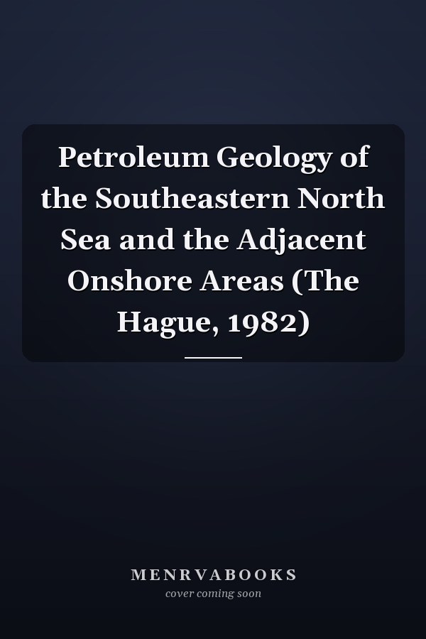Petroleum Geology of the Southeastern North Sea and the Adjacent Onshore Areas (The Hague, 1982)