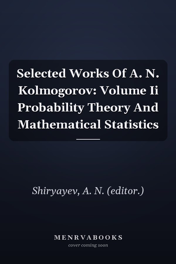 Selected Works Of A. N. Kolmogorov: Volume Ii Probability Theory And Mathematical Statistics