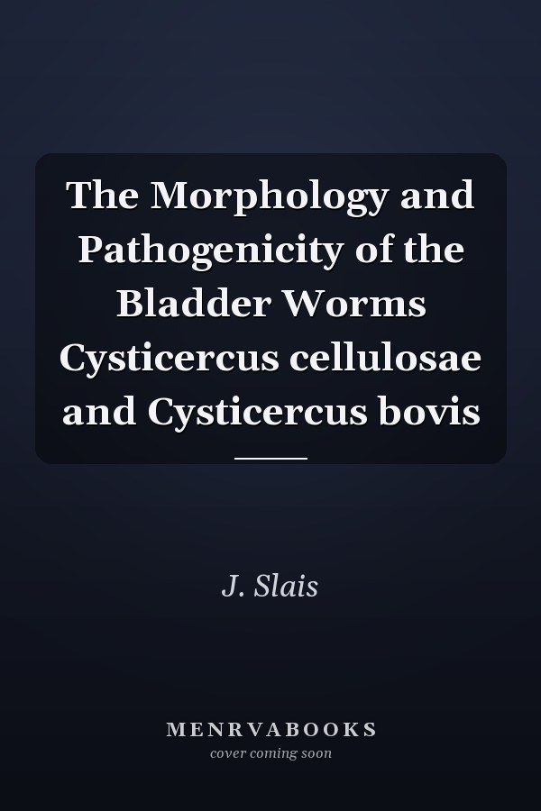 The Morphology and Pathogenicity of the Bladder Worms Cysticercus cellulosae and Cysticercus bovis