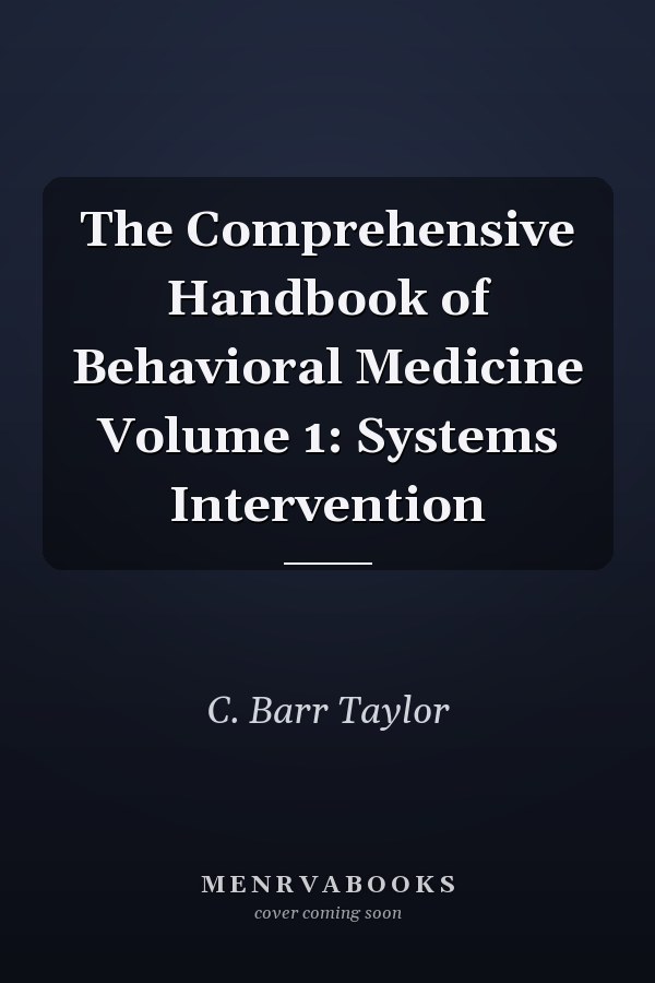 The Comprehensive Handbook of Behavioral Medicine Volume 1: Systems Intervention