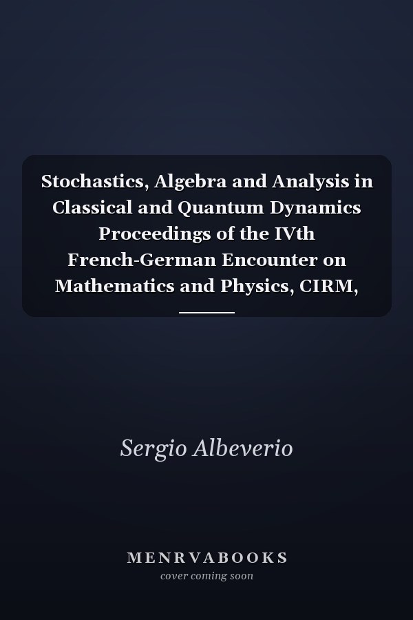Stochastics, Algebra and Analysis in Classical and Quantum Dynamics Proceedings of the IVth French-German Encounter on Mathematics and Physics, CIRM, Marseille, France, February/March 1988