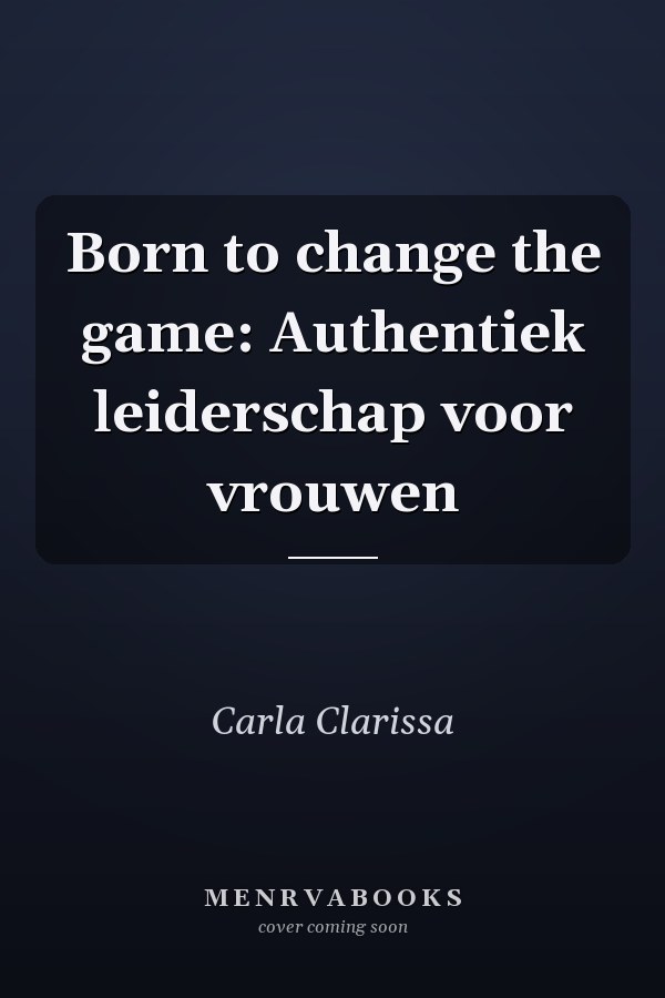 Born to change the game: Authentiek leiderschap voor vrouwen