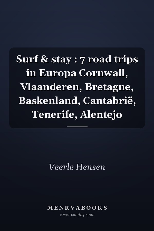Surf & stay : 7 road trips in Europa Cornwall, Vlaanderen, Bretagne, Baskenland, Cantabrië, Tenerife, Alentejo