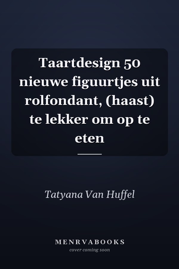 Taartdesign 50 nieuwe figuurtjes uit rolfondant, (haast) te lekker om op te eten