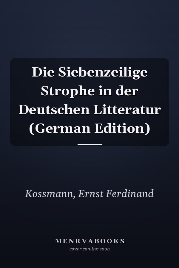 Die Siebenzeilige Strophe in der Deutschen Litteratur (German Edition)