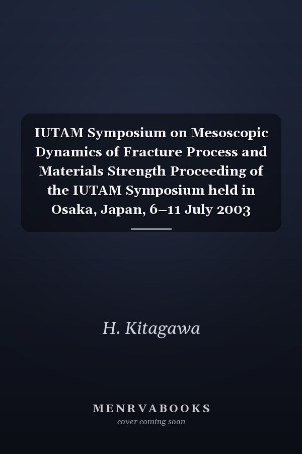 IUTAM Symposium on Mesoscopic Dynamics of Fracture Process and Materials Strength Proceeding of the IUTAM Symposium held in Osaka, Japan, 6–11 July 2003