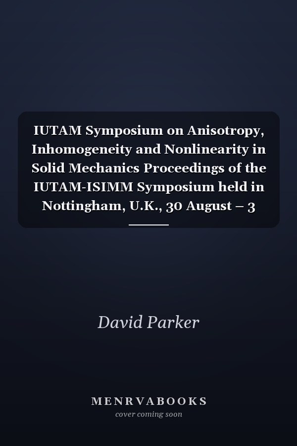 IUTAM Symposium on Anisotropy, Inhomogeneity and Nonlinearity in Solid Mechanics Proceedings of the IUTAM-ISIMM Symposium held in Nottingham, U.K., 30 August – 3 September 1994