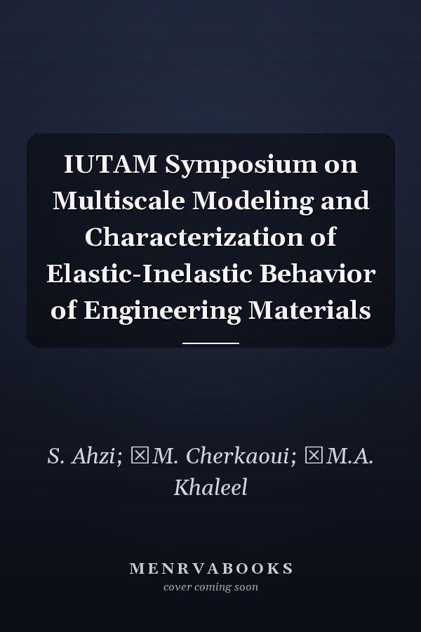 IUTAM Symposium on Multiscale Modeling and Characterization of Elastic-Inelastic Behavior of Engineering Materials