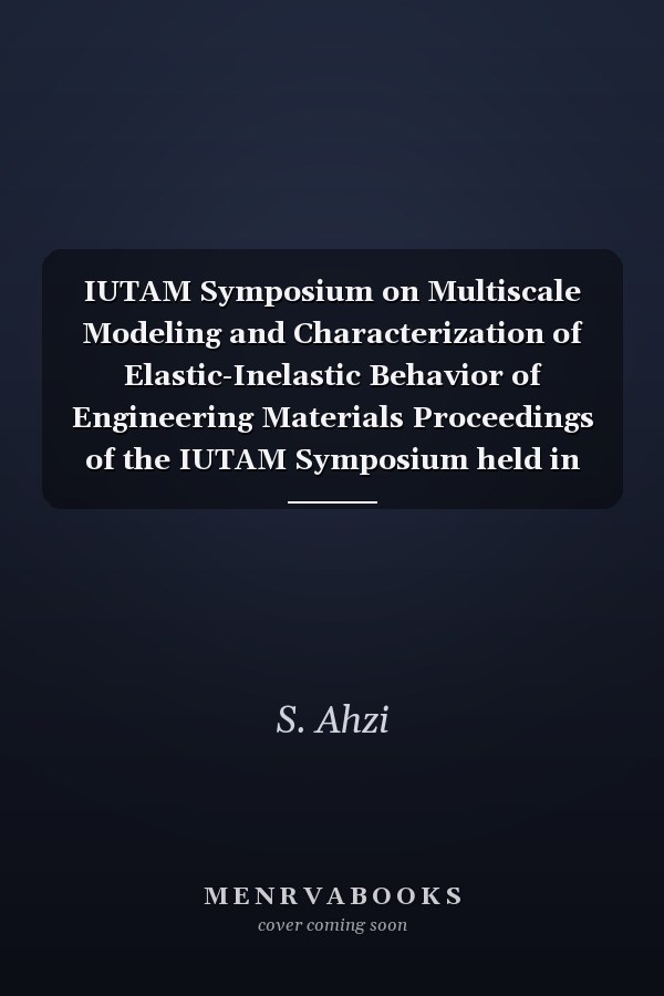 IUTAM Symposium on Multiscale Modeling and Characterization of Elastic-Inelastic Behavior of Engineering Materials Proceedings of the IUTAM Symposium held in Marrakech, Morocco, 20–25 October 2002