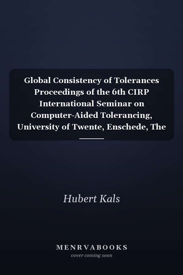 Global Consistency of Tolerances Proceedings of the 6th CIRP International Seminar on Computer-Aided Tolerancing, University of Twente, Enschede, The Netherlands, 22–24 March, 1999