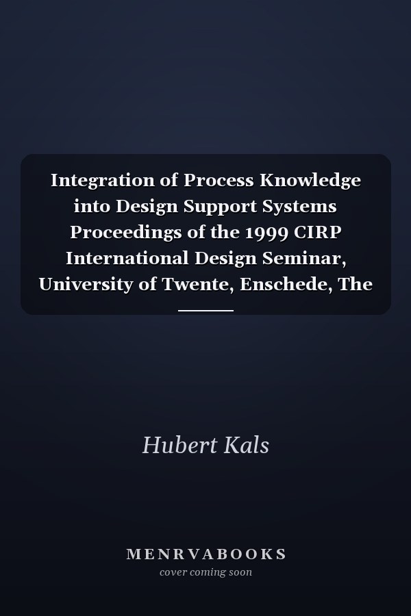 Integration of Process Knowledge into Design Support Systems Proceedings of the 1999 CIRP International Design Seminar, University of Twente, Enschede, The Netherlands, 24–26 March, 1999