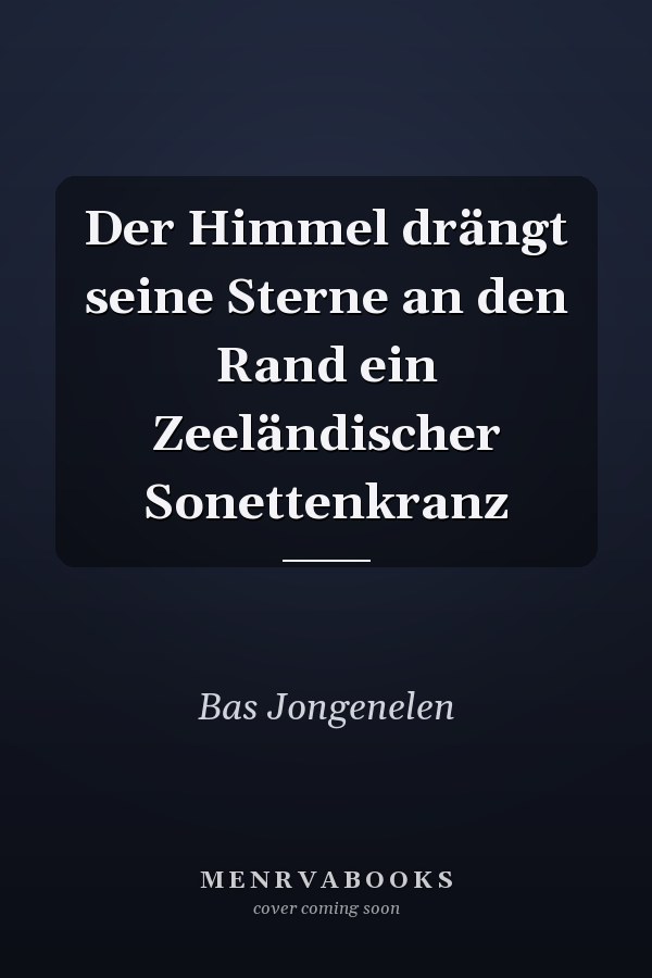 Der Himmel drängt seine Sterne an den Rand ein Zeeländischer Sonettenkranz