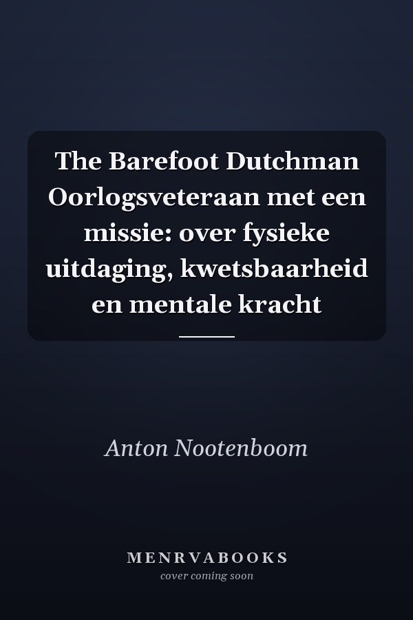 The Barefoot Dutchman Oorlogsveteraan met een missie: over fysieke uitdaging, kwetsbaarheid en mentale kracht