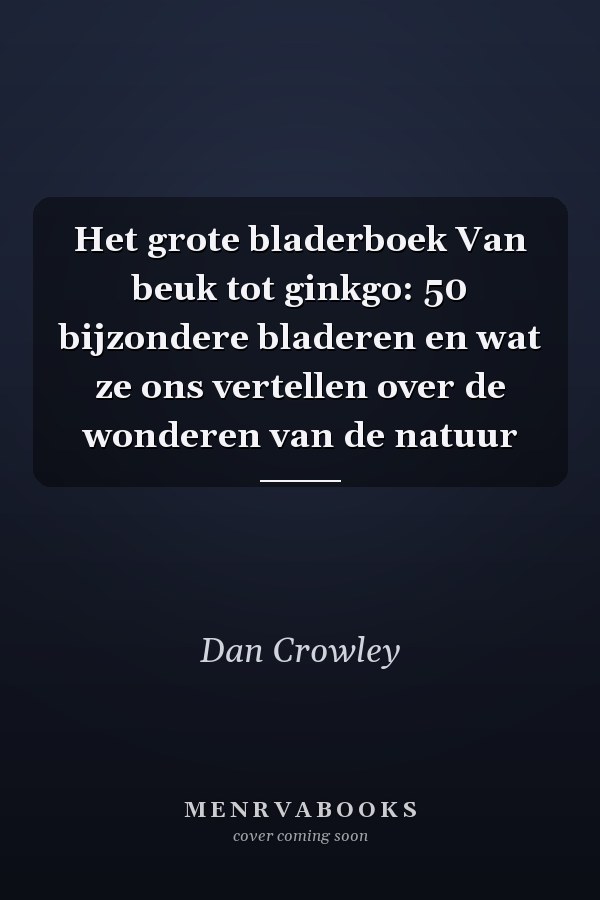 Het grote bladerboek Van beuk tot ginkgo: 50 bijzondere bladeren en wat ze ons vertellen over de wonderen van de natuur