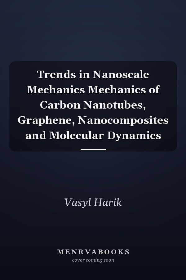 Trends in Nanoscale Mechanics Mechanics of Carbon Nanotubes, Graphene, Nanocomposites and Molecular Dynamics