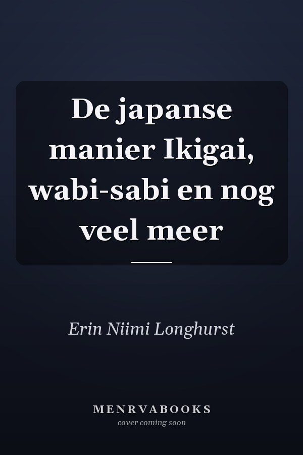 De japanse manier Ikigai, wabi-sabi en nog veel meer