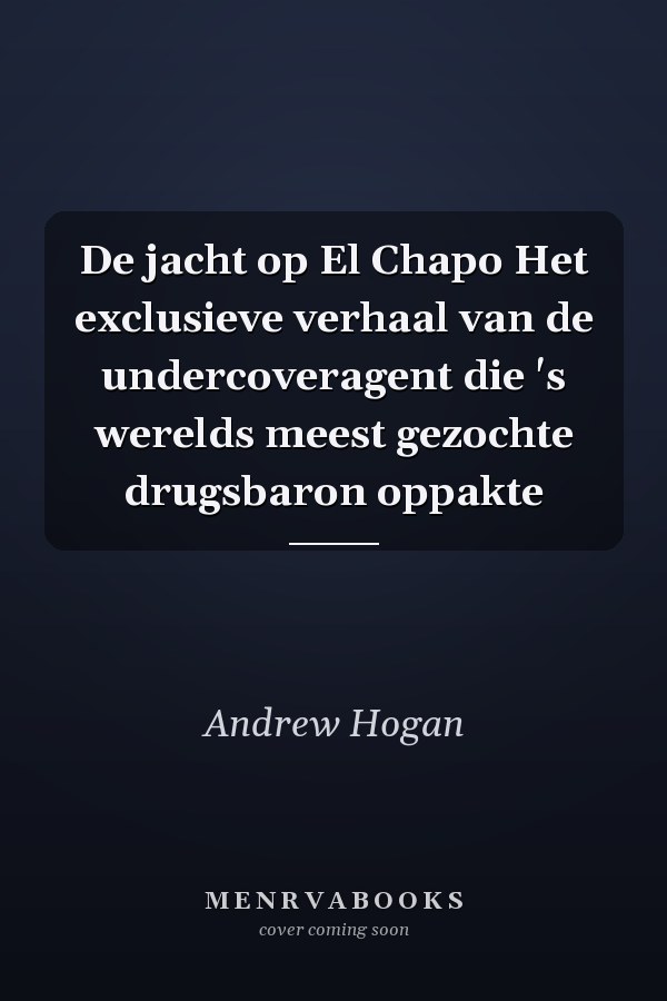 De jacht op El Chapo Het exclusieve verhaal van de undercoveragent die 's werelds meest gezochte drugsbaron oppakte