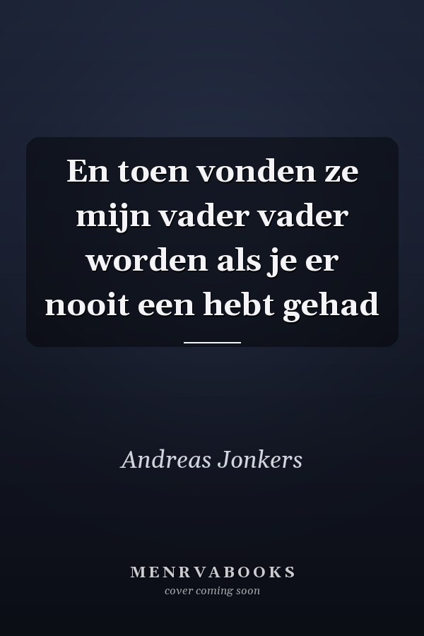 En toen vonden ze mijn vader vader worden als je er nooit een hebt gehad