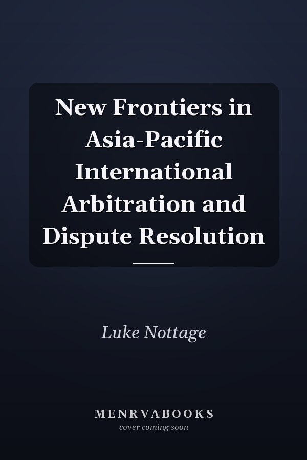 New Frontiers in Asia-Pacific International Arbitration and Dispute Resolution