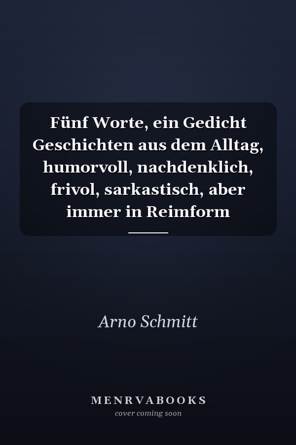Fünf Worte, ein Gedicht Geschichten aus dem Alltag, humorvoll, nachdenklich, frivol, sarkastisch, aber immer in Reimform