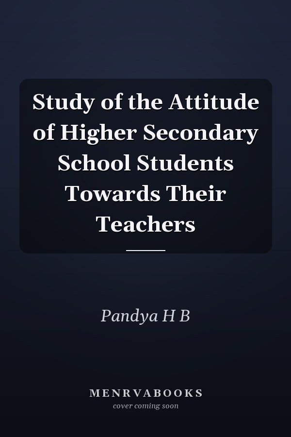 Study of the Attitude of Higher Secondary School Students Towards Their Teachers