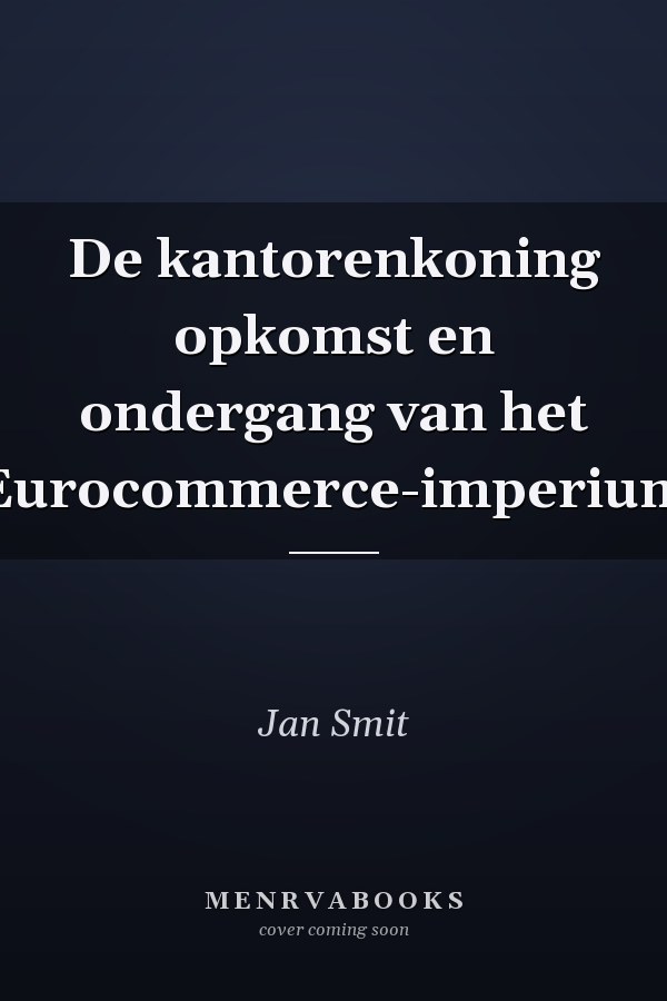 De kantorenkoning opkomst en ondergang van het Eurocommerce-imperium