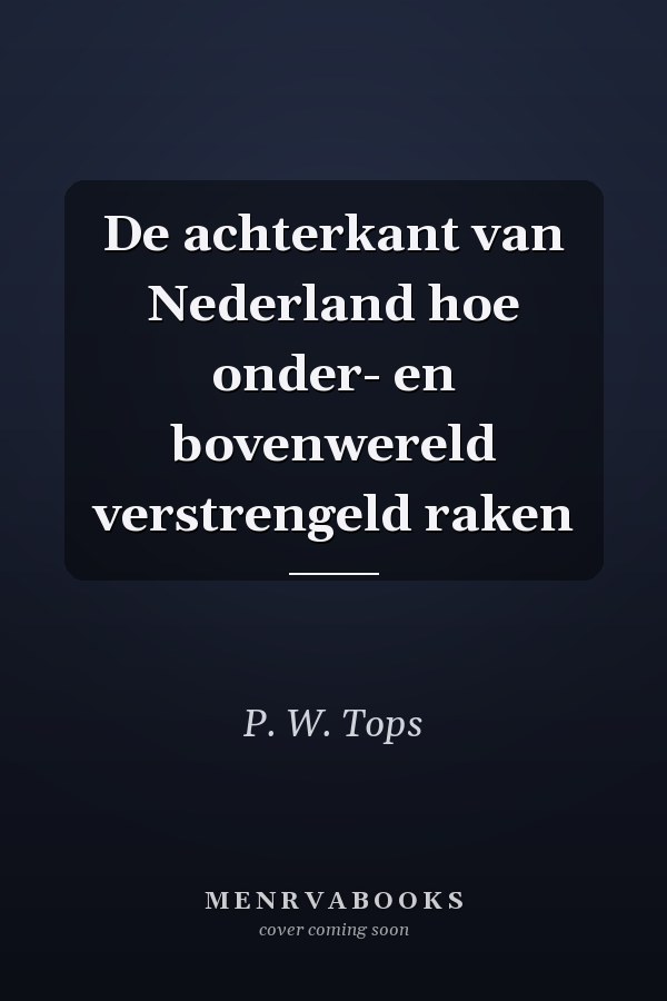 De achterkant van Nederland hoe onder- en bovenwereld verstrengeld raken
