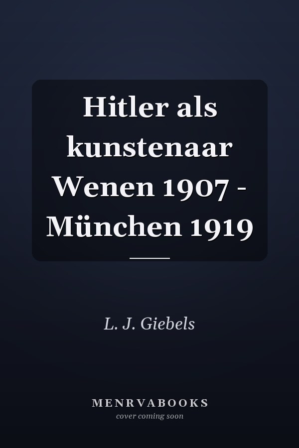 Hitler als kunstenaar Wenen 1907 - München 1919