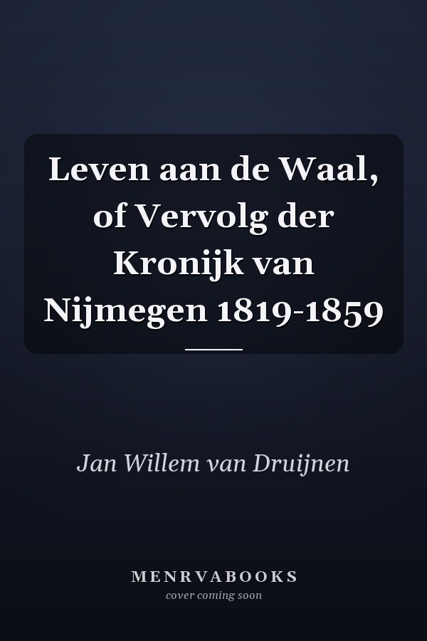 Leven aan de Waal, of Vervolg der Kronijk van Nijmegen 1819-1859