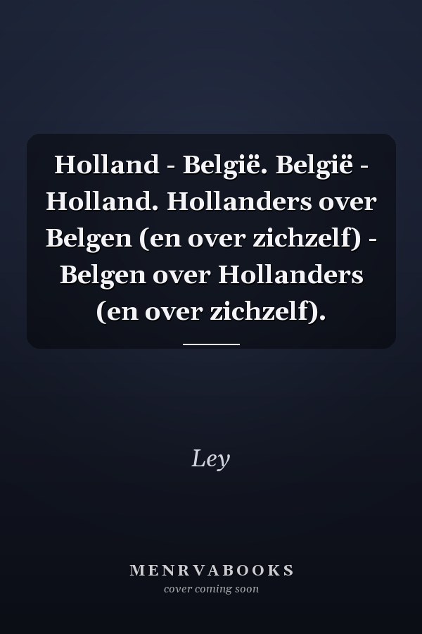 Holland - België. België - Holland. Hollanders over Belgen (en over zichzelf) - Belgen over Hollanders (en over zichzelf).