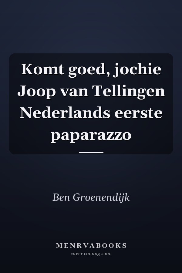 Komt goed, jochie Joop van Tellingen Nederlands eerste paparazzo