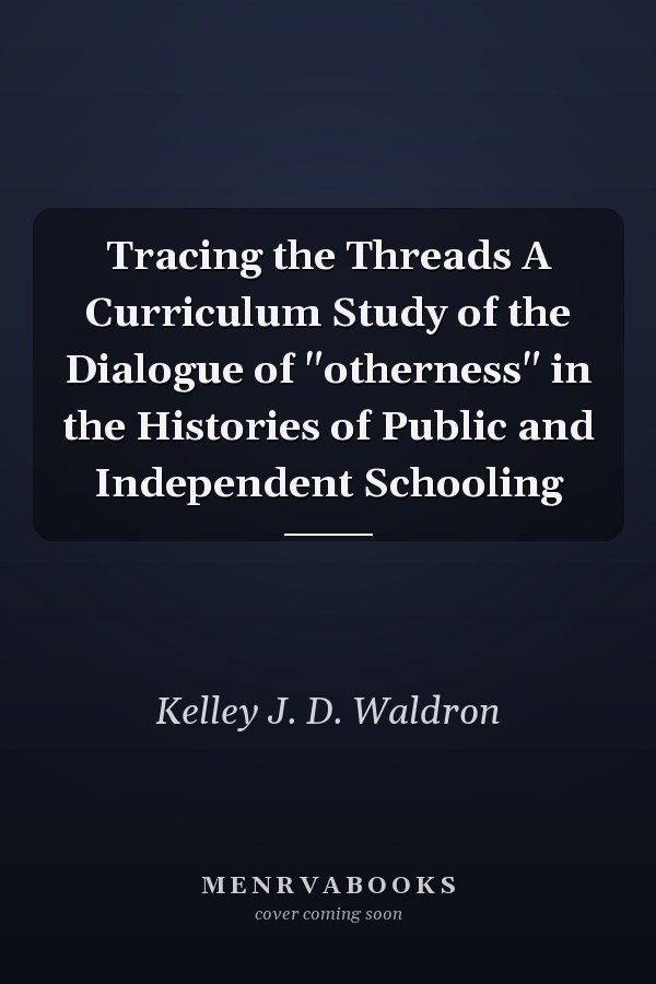Tracing the Threads A Curriculum Study of the Dialogue of "otherness" in the Histories of Public and Independent Schooling