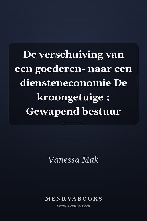De verschuiving van een goederen- naar een diensteneconomie De kroongetuige ; Gewapend bestuur