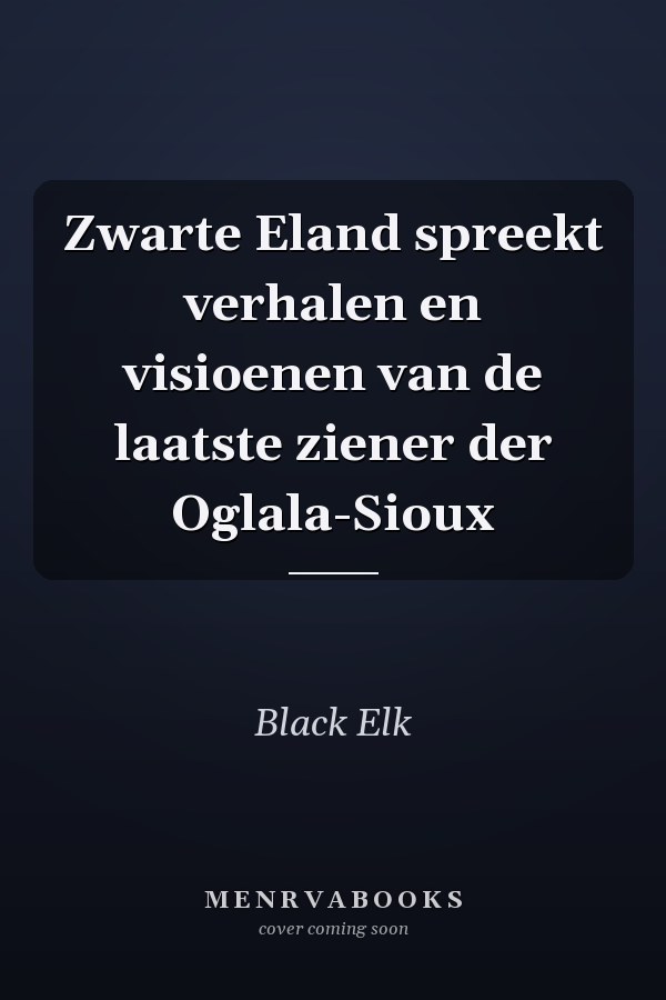 Zwarte Eland spreekt verhalen en visioenen van de laatste ziener der Oglala-Sioux