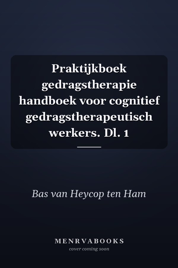 Praktijkboek gedragstherapie handboek voor cognitief gedragstherapeutisch werkers. Dl. 1