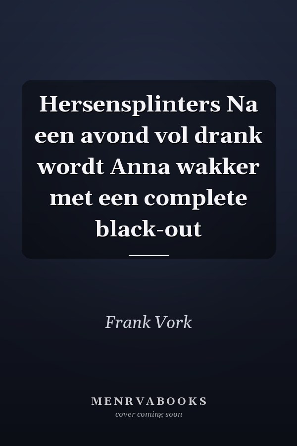 Hersensplinters Na een avond vol drank wordt Anna wakker met een complete black-out