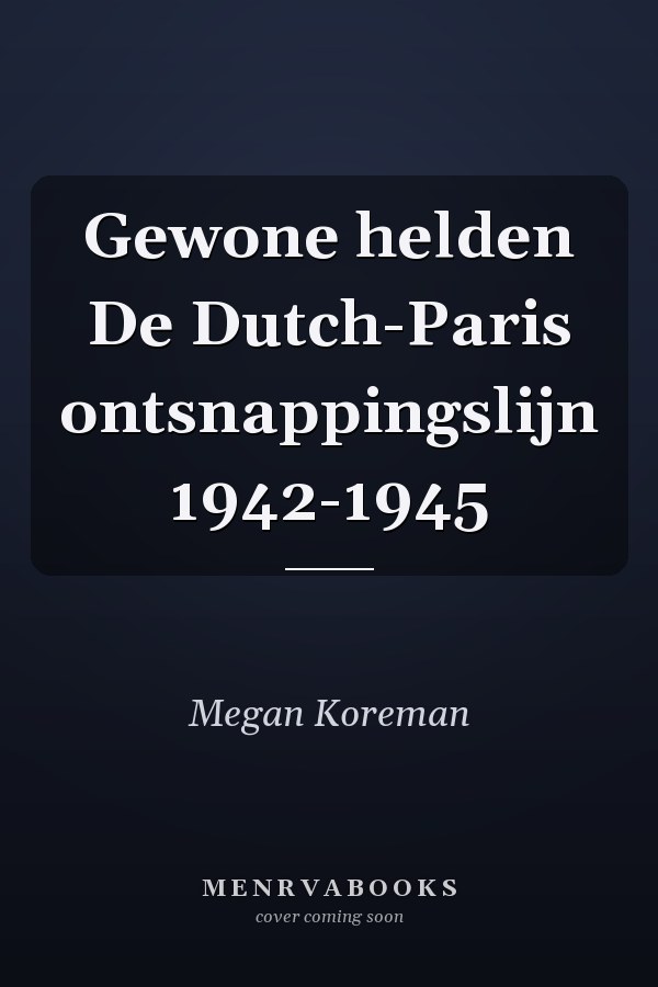 Gewone helden De Dutch-Paris ontsnappingslijn 1942-1945