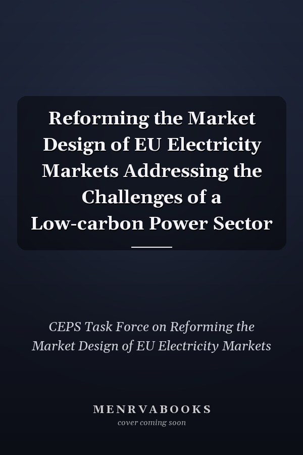 Reforming the Market Design of EU Electricity Markets Addressing the Challenges of a Low-carbon Power Sector