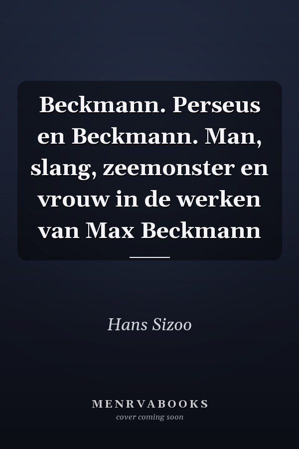 Beckmann. Perseus en Beckmann. Man, slang, zeemonster en vrouw in de werken van Max Beckmann