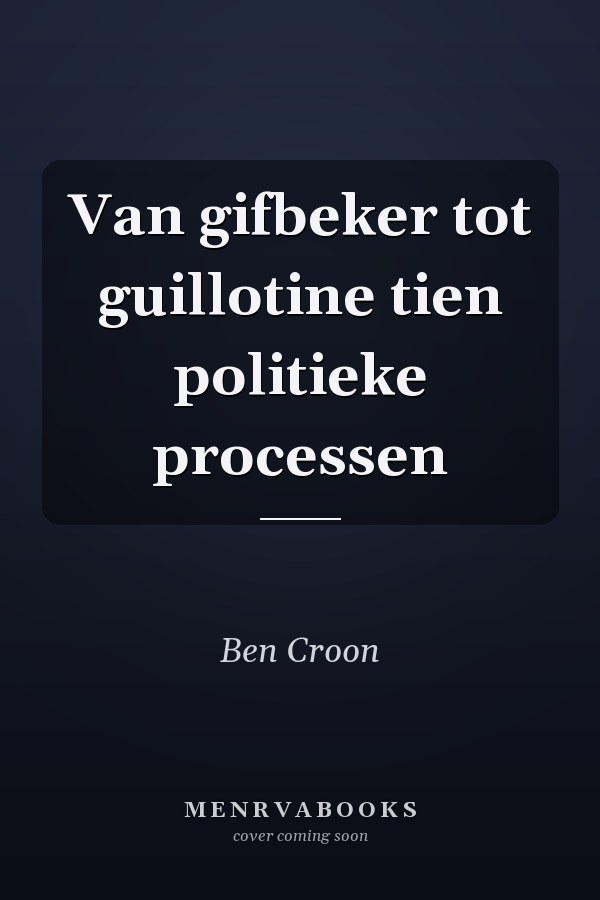 Van gifbeker tot guillotine tien politieke processen