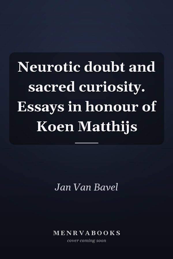 Neurotic doubt and sacred curiosity. Essays in honour of Koen Matthijs