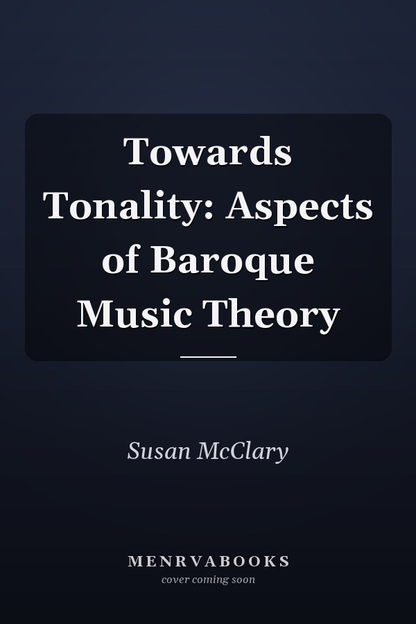 Towards Tonality: Aspects of Baroque Music Theory