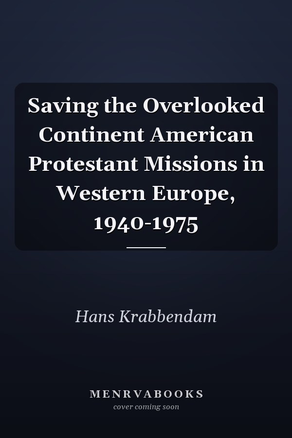 Saving the Overlooked Continent American Protestant Missions in Western Europe, 1940-1975