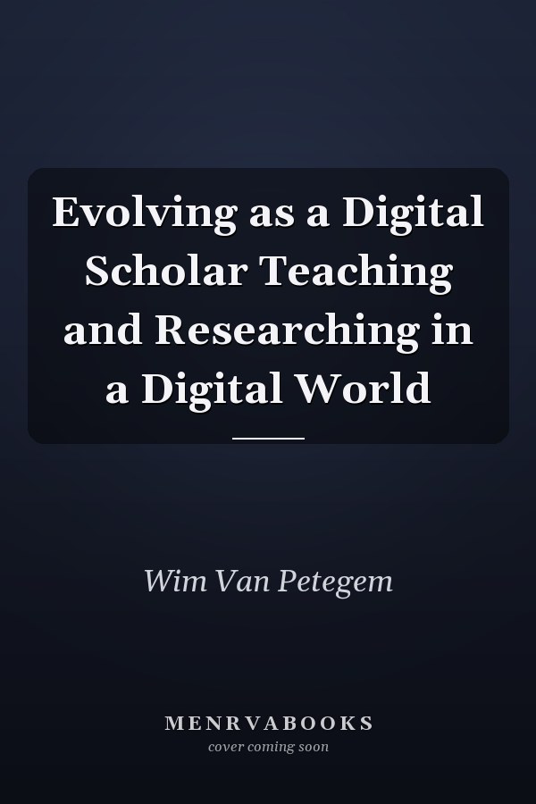 Evolving as a Digital Scholar Teaching and Researching in a Digital World