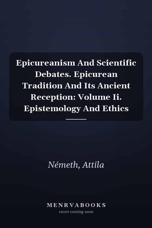 Epicureanism And Scientific Debates. Epicurean Tradition And Its Ancient Reception: Volume Ii. Epistemology And Ethics