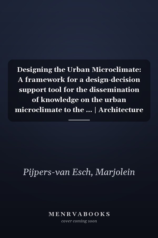 Designing the Urban Microclimate: A framework for a design-decision support tool for the dissemination of knowledge on the urban microclimate to the ... | Architecture and the Built Environment)