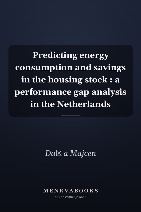 Predicting energy consumption and savings in the housing stock : a performance gap analysis in the Netherlands