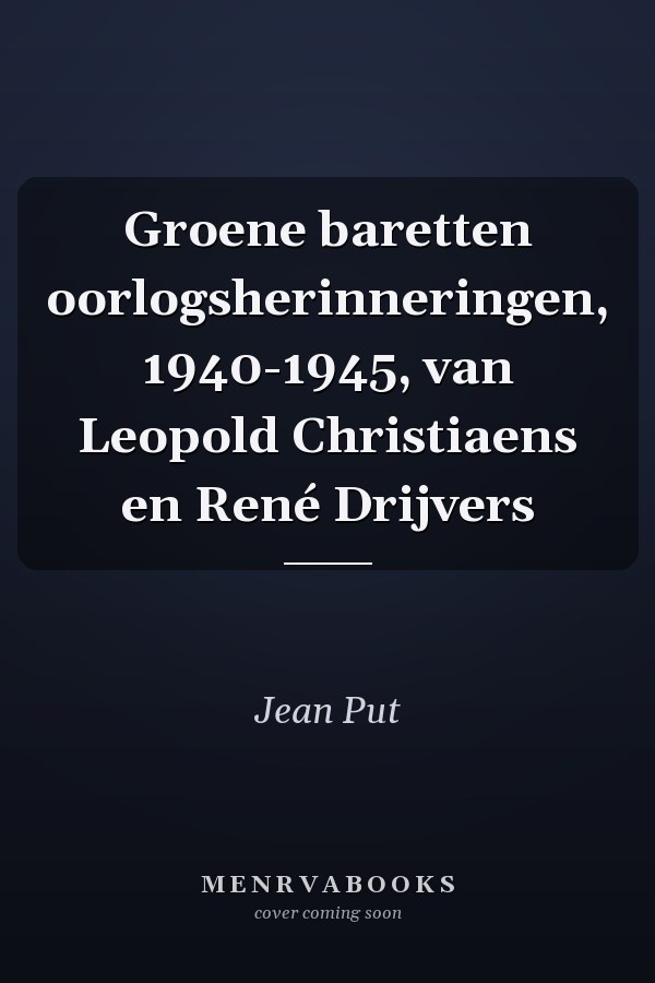 Groene baretten oorlogsherinneringen, 1940-1945, van Leopold Christiaens en René Drijvers