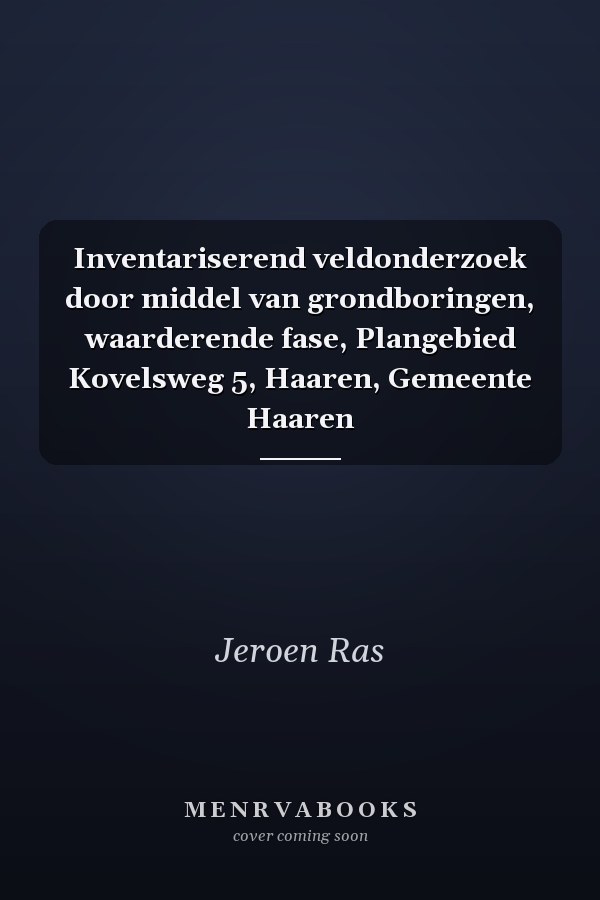 Inventariserend veldonderzoek door middel van grondboringen, waarderende fase, Plangebied Kovelsweg 5, Haaren, Gemeente Haaren