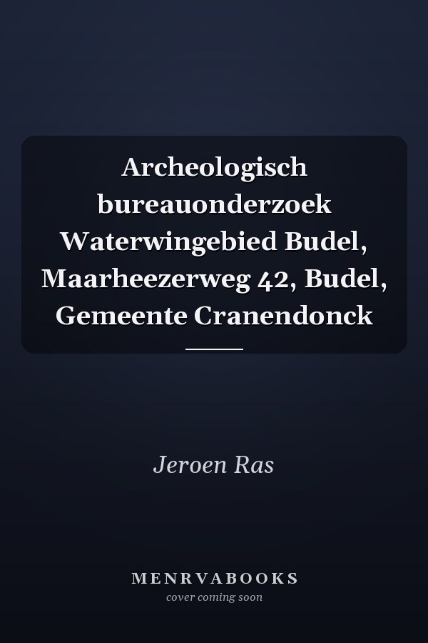 Archeologisch bureauonderzoek Waterwingebied Budel, Maarheezerweg 42, Budel, Gemeente Cranendonck